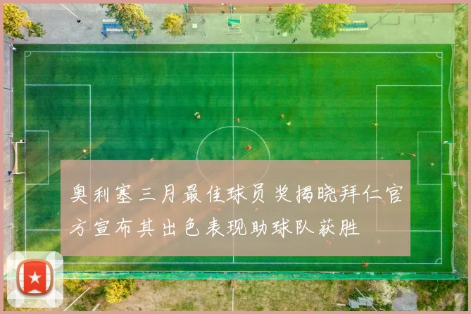 奥利塞三月最佳球员奖揭晓拜仁官方宣布其出色表现助球队获胜