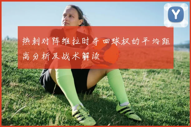 热刺对阵维拉时夺回球权的平均距离分析及战术解读