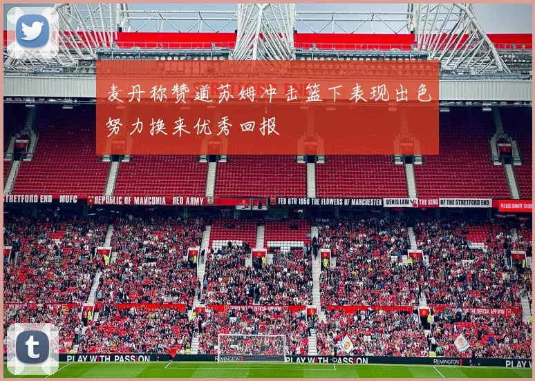 麦丹称赞道苏姆冲击篮下表现出色努力换来优秀回报