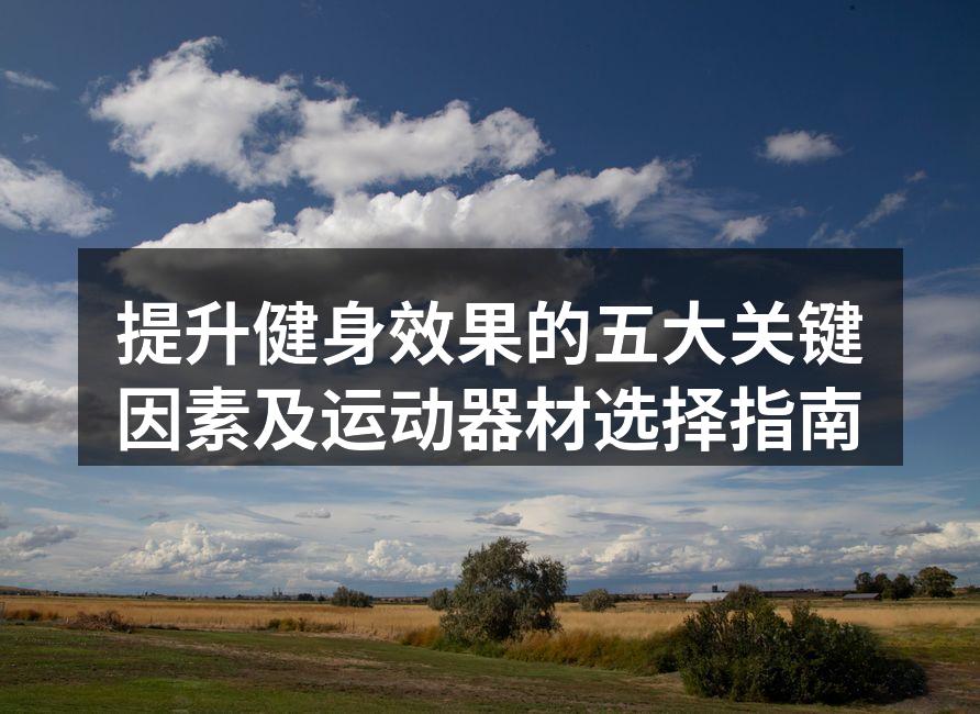 提升健身效果的五大关键因素及运动器材选择指南